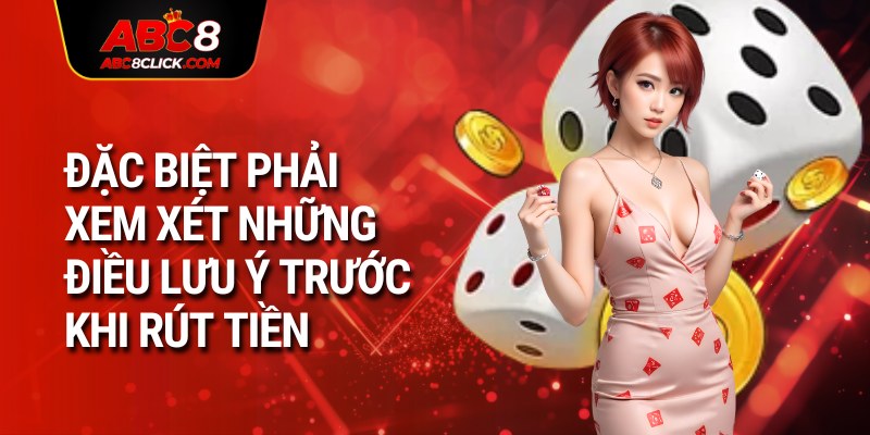 Đặc biệt phải xem xét những điều lưu ý trước khi rút tiền