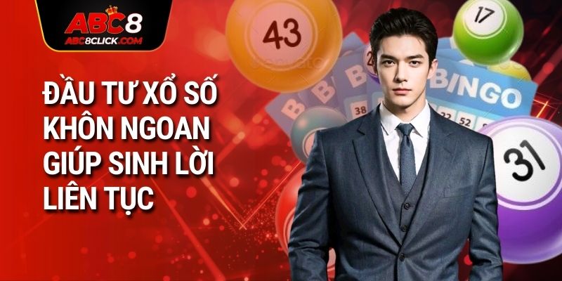 Đầu tư xổ số khôn ngoan giúp sinh lời liên tục