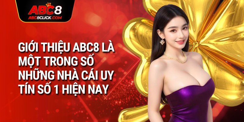 Giới thiệu ABC8 là một trong số những nhà cái uy tín số 1 hiện nay