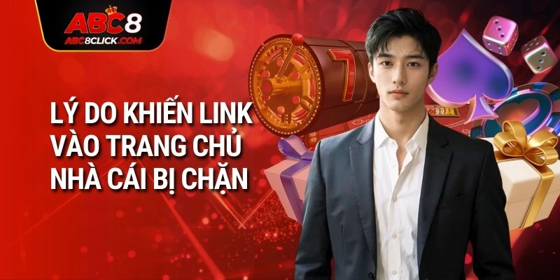 Lý do khiến link vào trang chủ nhà cái bị chặn