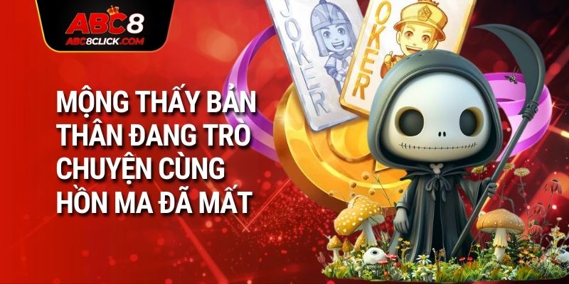 Mộng thấy bản thân đang trò chuyện cùng hồn ma đã mất