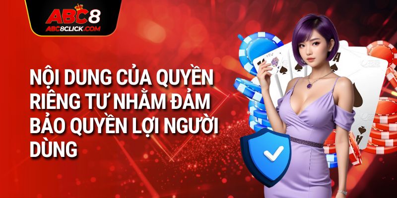 Nội dung của quyền riêng tư nhằm đảm bảo quyền lợi người dùng