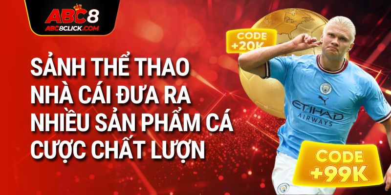 Sảnh thể thao nhà cái đưa ra nhiều sản phẩm cá cược chất lượng