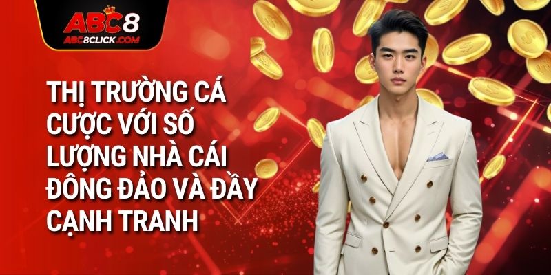 Thị trường cá cược với số lượng nhà cái đông đảo và đầy cạnh tranh