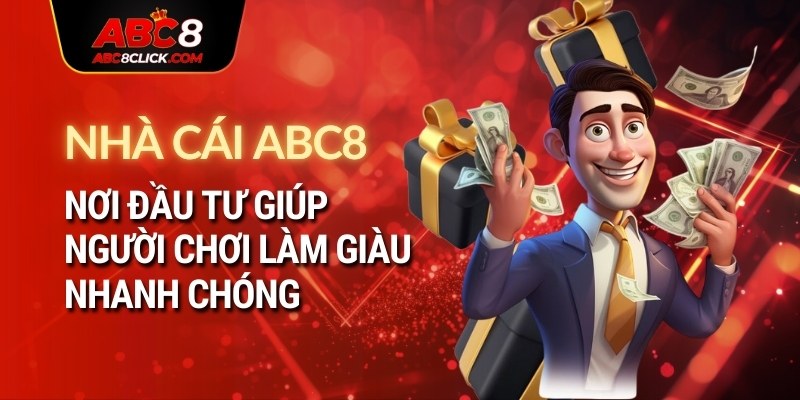 Nhà cái ABC8 - Nơi đầu tư giúp người chơi làm giàu nhanh chóng